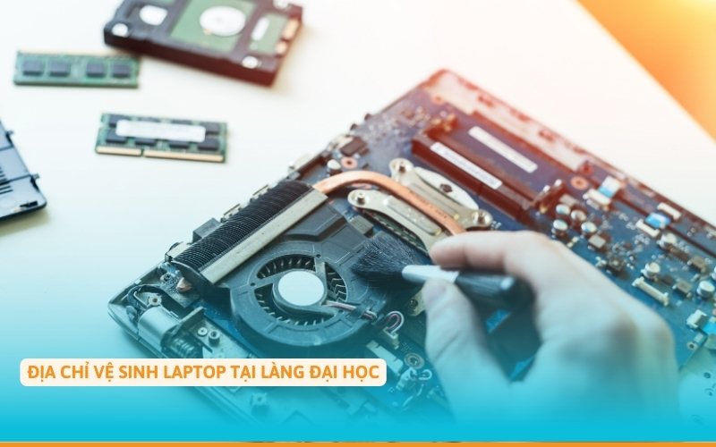 địa chỉ vệ sinh laptop tại LÀNG ĐẠI HỌC